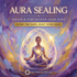 Aura Sealing – morphic fields | Maitreya Fields